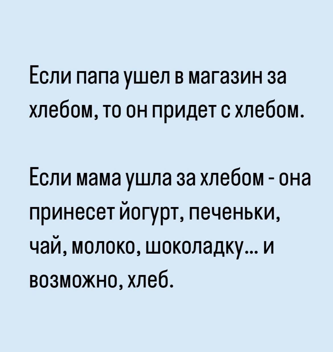 Еспи папа ушел в магазин за хлебом то он придет с хлебом Если мама ушла за хлебом она принесет йогурт печеньки чай молоко шоколадку и возможно хлеб