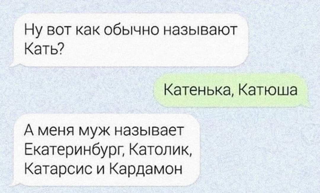 Ну вот как обычно называют Кеть Катенька Катюша А МЕНЯ муж НЭЗЫБЭЁТ Екатеринбург Католик Катарсис и Кардамон