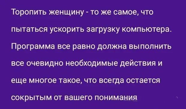 Торопить женщину то же самое что пытаться ускорить загрузку компьютера Программа все равно должна выполнить все очевидно необходимые действия и еще многое такое что всегда остается сокрытым от вашего понимания