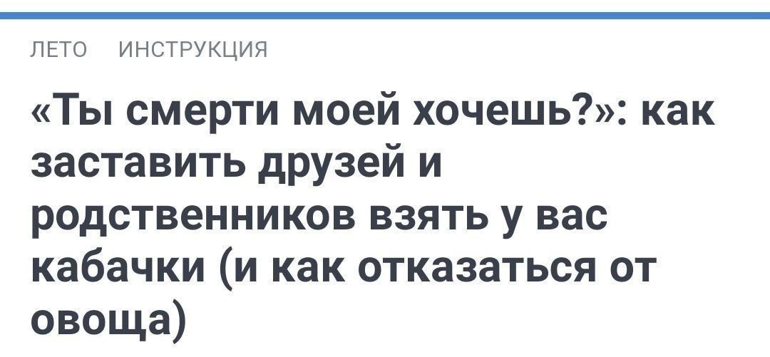 ЛЕТО ИНСТРУКЦИЯ Ты смерти моей хочешь как заставить друзей и родственников взять у вас кабачки и как отказаться от овоща