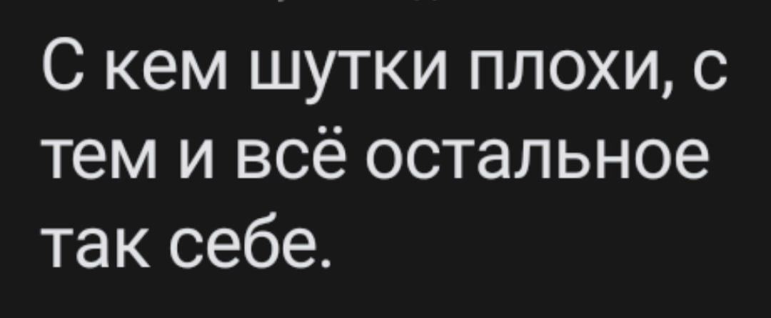 С кем шутки плохи с тем и всё остальное так себе