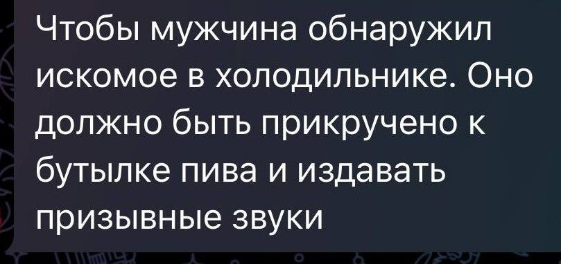 Чтобы мужчина обнаружил искомое в холодильнике Оно должно быть прикручено к бутылке пива и издавать призывные звуки