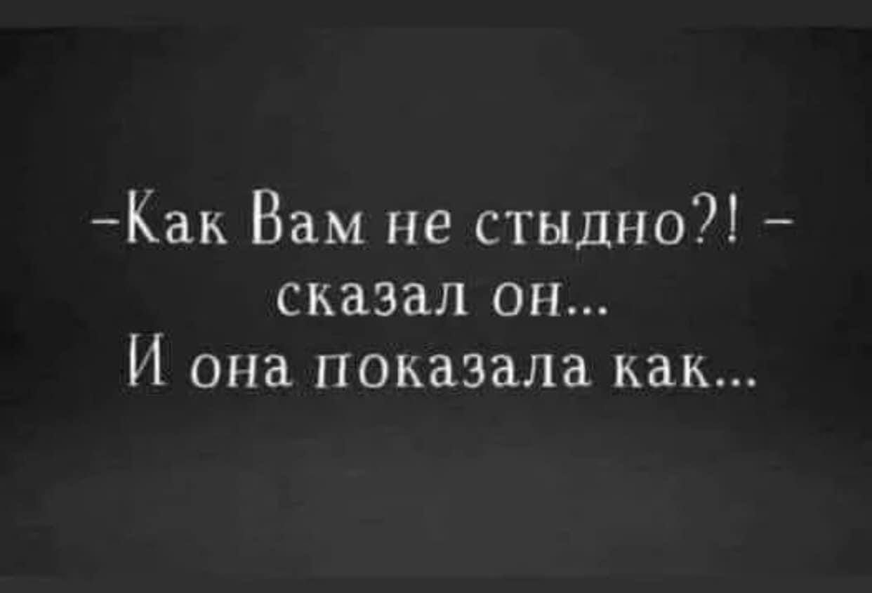 Как Вам не стыдно сказал он И она показала как