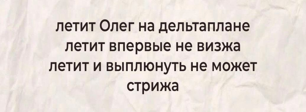 летит Олег на дельтаплане летит впервые не визжа летит и выплюнуть не может стрижа