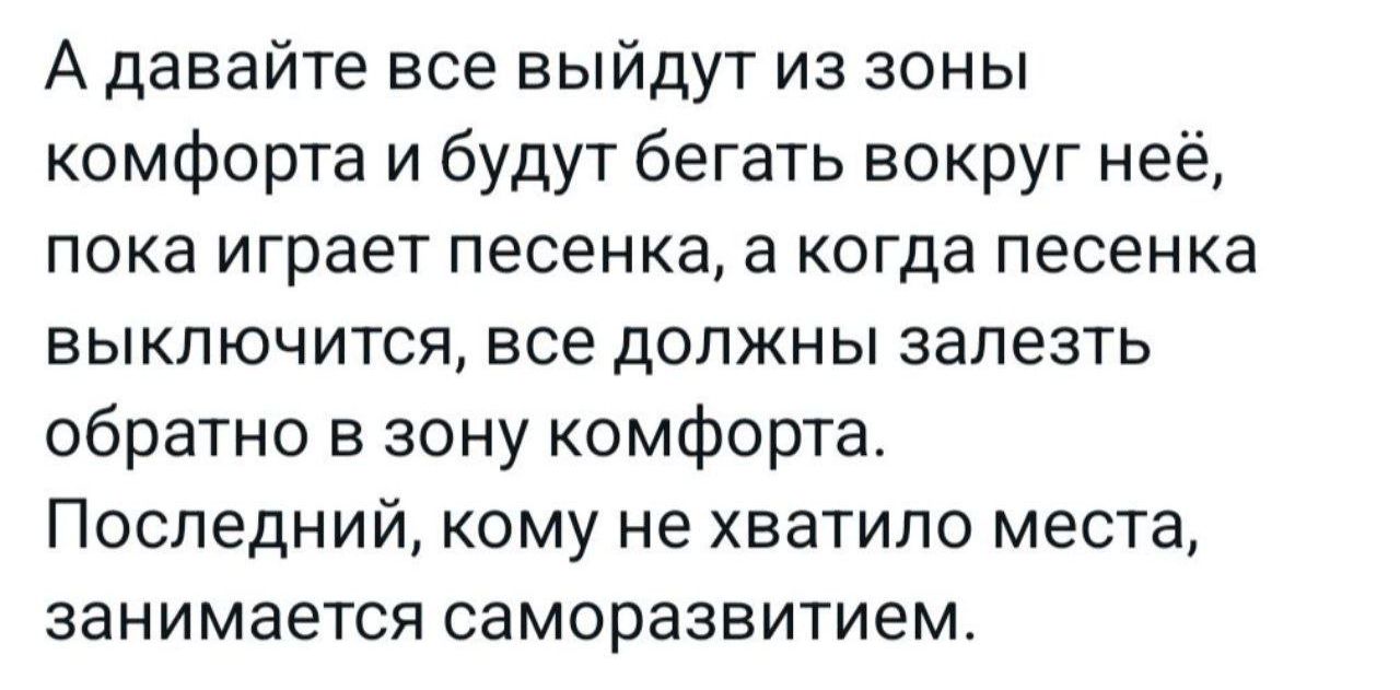 А давайте все выйдут из зоны комфорта и будут бегать вокруг неё пока играет песенка а когда песенка выключится все должны залезть обратно в зону комфорта Последний кому не хватило места занимается саморазвитием