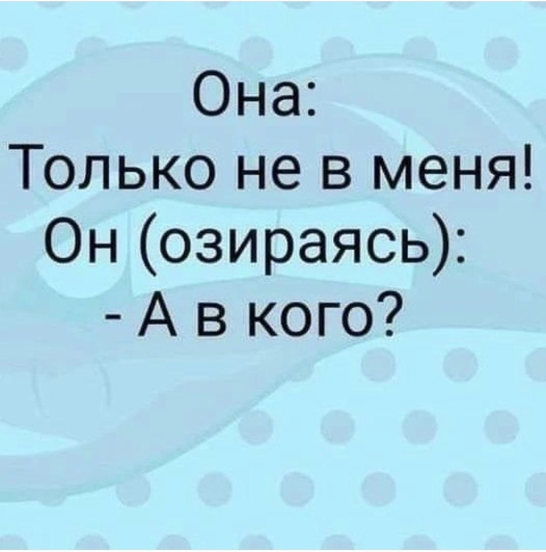 Она Только не в меня Он озираясь А в кого