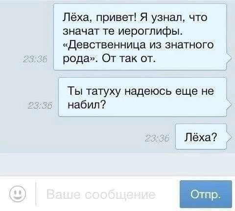 Лёха привет Я узнал что значат те иероглифы Девственница из знатного рода От так от Ты татуху надеюсь еще не 2336 набил Лёха Отп