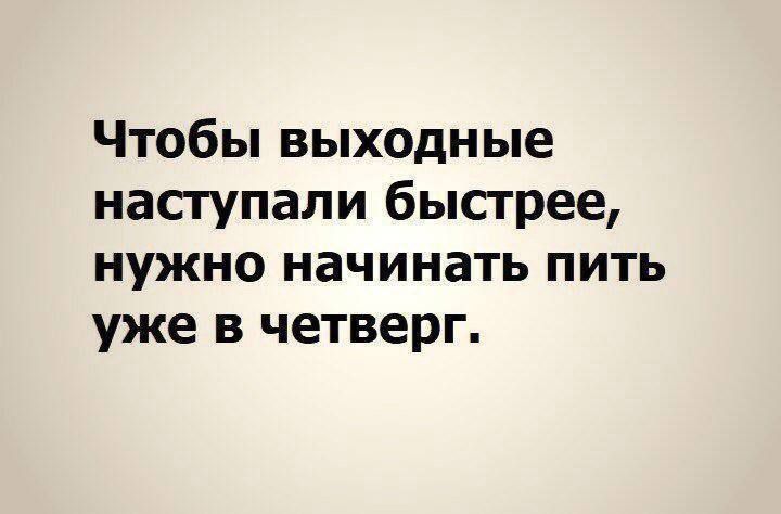 Чтобы выходные наступали быстрее нужно начинать пить уже в четверг