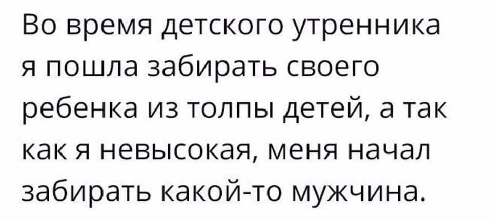 Во время детского утренника я пошла забирать своего ребенка из толпы детей а так как я невысокая меня начал забирать какой то мужчина