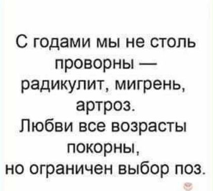 С годами мы не столь проворны радикулит мигрень артроз Любви все возрасты покорны но ограничен выбор поз