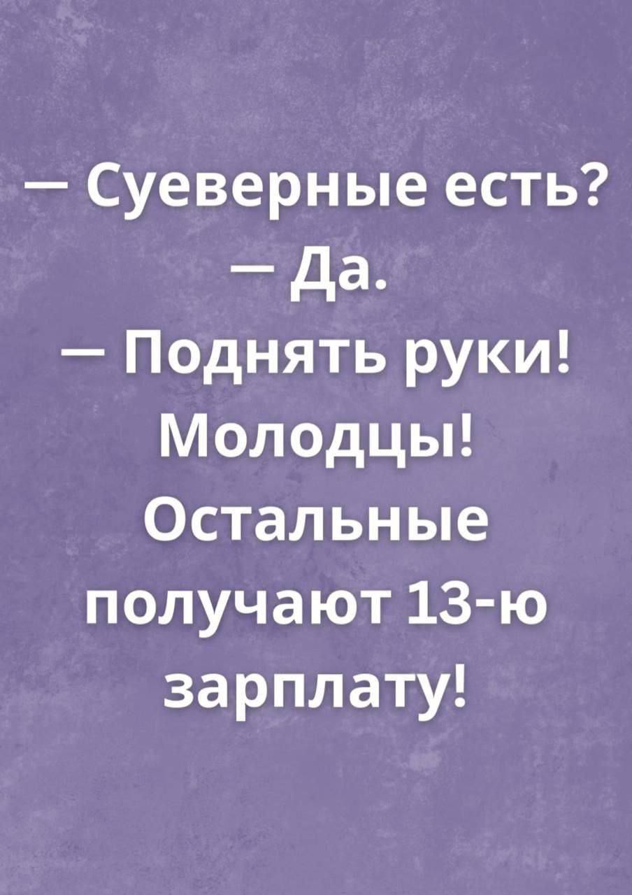 Суеверные есть Да Поднять руки Молодцы Остальные получают 13 ю зарплату