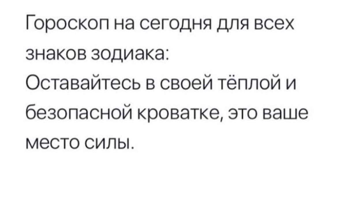 Гороскоп на сегодня для всех знаков зодиака Оставайтесь в своей тёплой и безопасной кроватке это ваше место силы