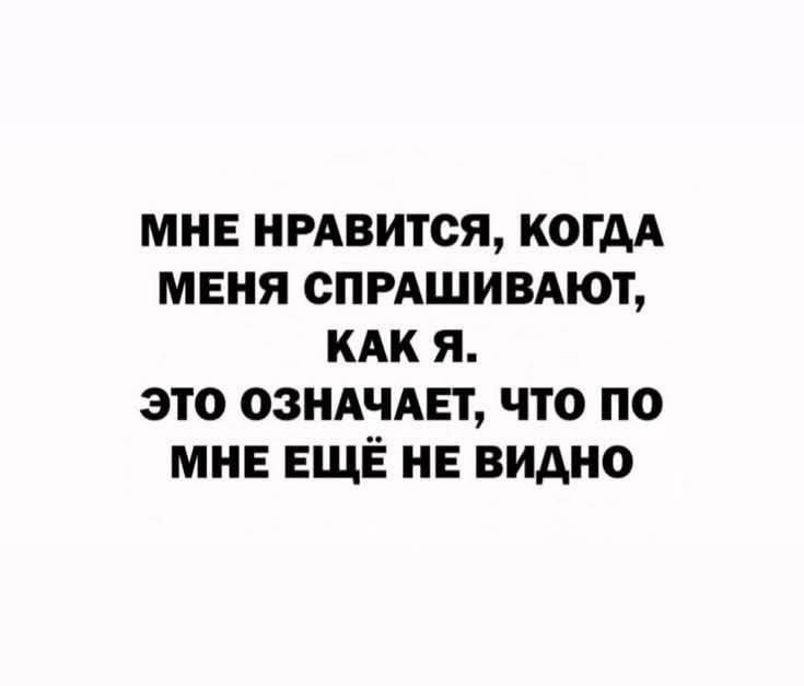 МНЕ НРАВИТСЯ КОГДА МЕНЯ СПРАШИВАЮТ КАК Я ЭТО ОЗНАЧАЕТ ЧТО ПО МНЕ ЕЩЁ НЕ ВИДНО