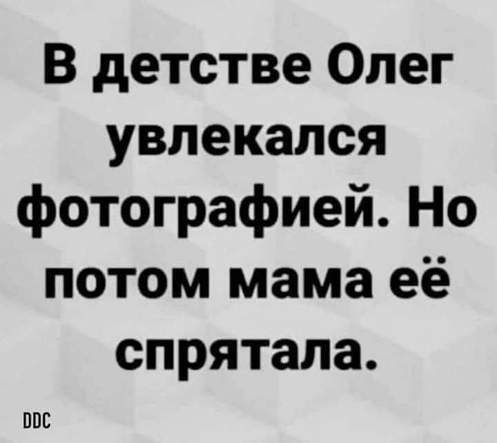 В детстве олег увлекался фотографией. Но потом мама её спрятала. О0с