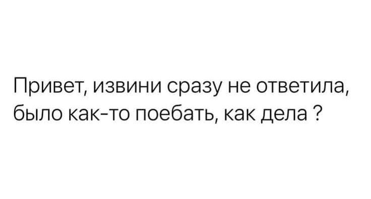 Привет, извини сразу не ответила, было как-то поебать, как дела ?