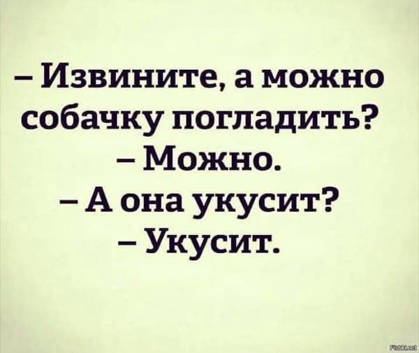 - Извините, а можно собачку погладить?  - Можно.  - А она укусит?  - Укусит.