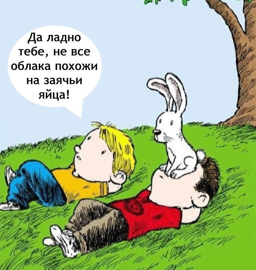 Да ладно тебе, не все облака похожи на заячьи яйца!