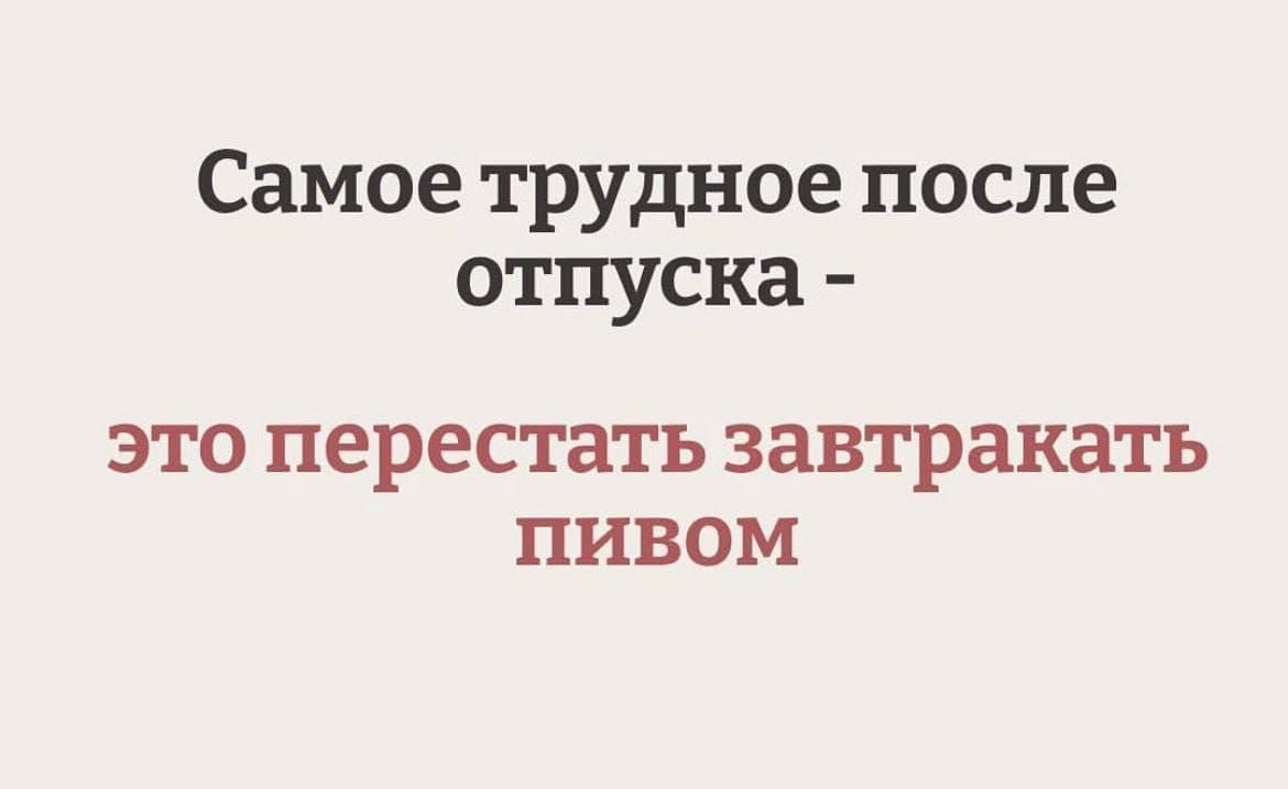 Самое трудное после отпуска - это перестать завтракать пивом