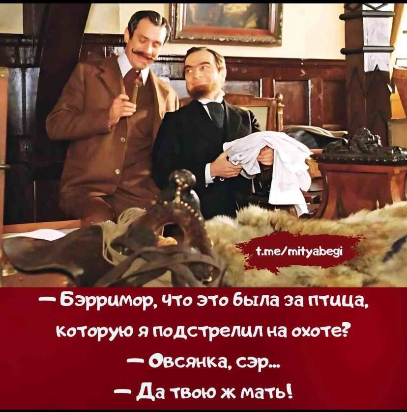 — Берримор, что это была за птица, которую я подстрелил на охоте?  — Овсянка, сэр...  — Да твою ж мать!