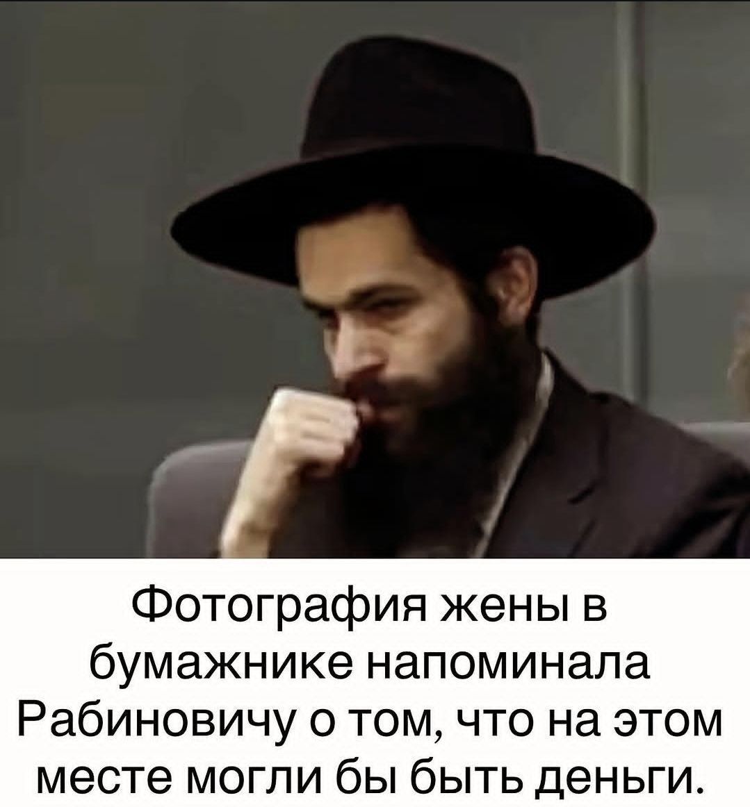 Фотография жены в бумажнике напоминала Рабиновичу о том, что на этом месте могли бы быть деньги.
