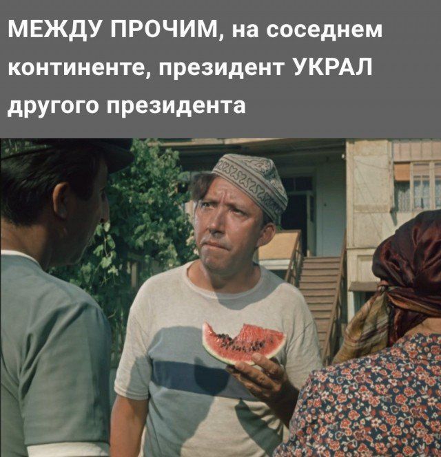 МЕЖДУ ПРОЧИМ, на соседнем континенте, президент УКРАЛ другого президента