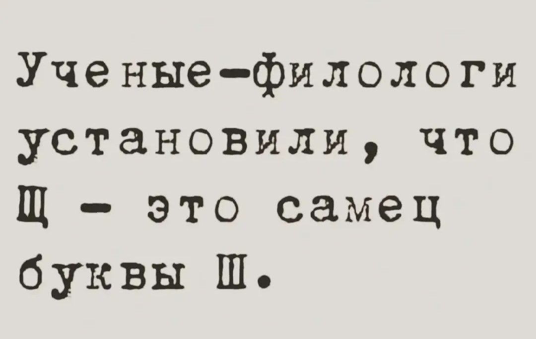 Учeные-филологи установили, что Щ - это самая буквы Ш.