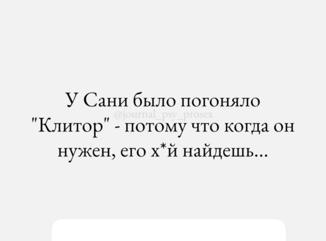 У Сани было погоняло 'Клитор' - потому что когда он нужен, его х*й найдешь...