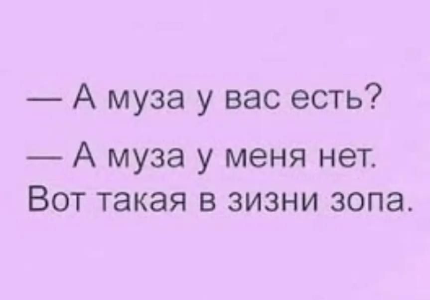 — А музыка у вас есть? — А музыка у меня нет. Вот такая в жизни зопа.