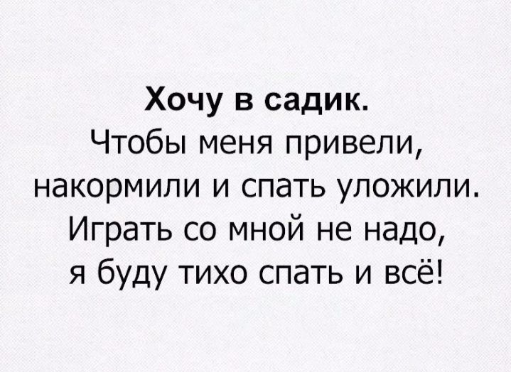 Хочу в садик Чтобы меня привели накормили и спать уложили Играть со мной не надо я буду тихо спать и всё