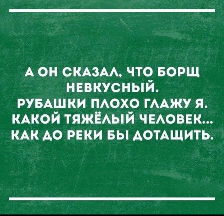 А он СКАЗАА что БОРЩ невкусный РУБАШ ки ПАОХО ГААЖУ я КАКОЙ ТЯЖЁАЫЙ ЧЕАОВЕК КАК до реки вы АОТАЩИТЬ