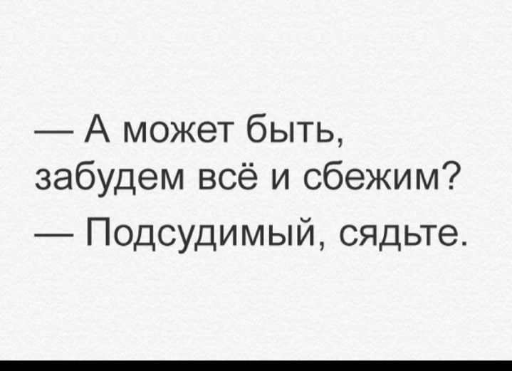 А может быть забудем всё и сбежим Подсудимый сядьте