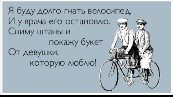 Я буду АОАГО гнать веАосипеА И у врача его остановмо Сниму штаны и і _ покажу букет у От девушки СТ которую АЮбАЮ