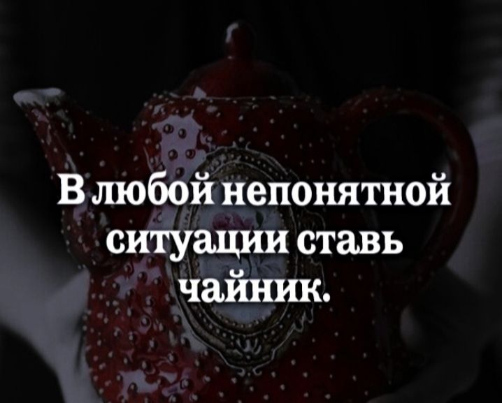 В любой непонятной ситуации ставь чайник