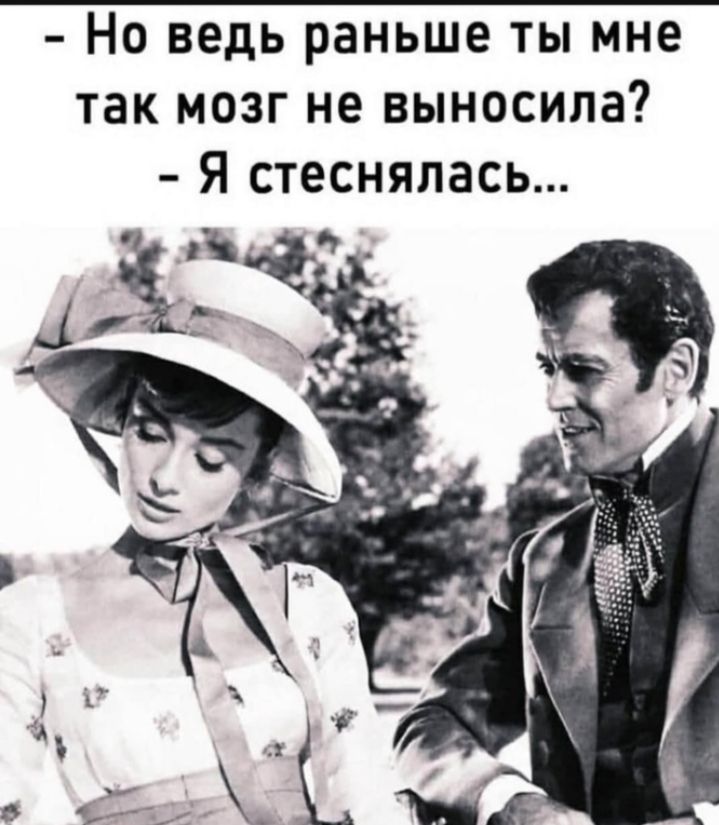Но ведь раньше ты мне так мозг не выносила Я стеснялась