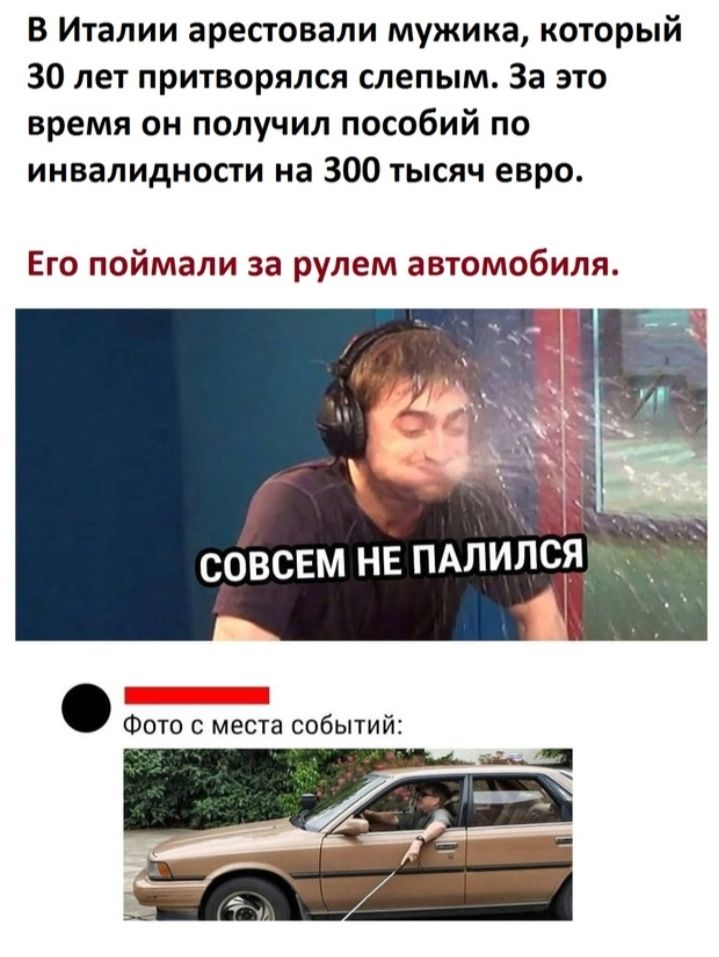 В Италии арестовали мужика который 30 лет притворялся слепым За это время он получил пособий по инвалидности на 300 тысяч евро Его поймали за рулем автомобиля СОВСЕМ НЕ ПАЛИЛС