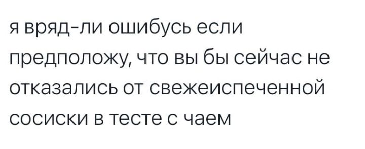 я врядли ошибусь если предположу что вы бы сейчас не отказались от свежеиспеченной сосиски в тесте с чаем