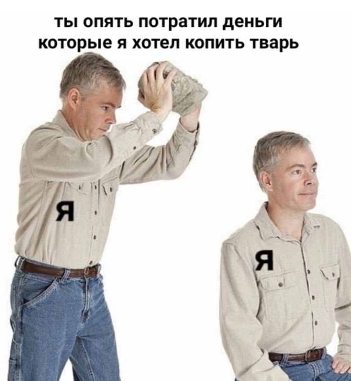 ТЫ ОПЯТЬ ПОТРЗТИЛ деньги которые Я хотел КОПИТЬ ТВЗРЬ