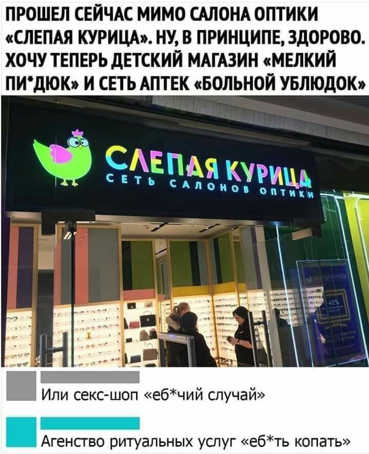 ПРОШЕЛ СЕЙЧАС МИМО САЛОНА ОПТИКИ СЛЕПАЯ КУРИЦА НУ В ПРИНЦИПЕ ЗДОРОВО ХОЧУ ТЕПЕРЬ дЕТСКИЙ МАГАЗИН МЕЛКИЙ ПИдЮК И СЕТЬ АПТЕК БОЛЬНОЙ УБЛЮДОК Или секс шоп ебчий случай Агенсгво ритуальных услуг е6ть копать