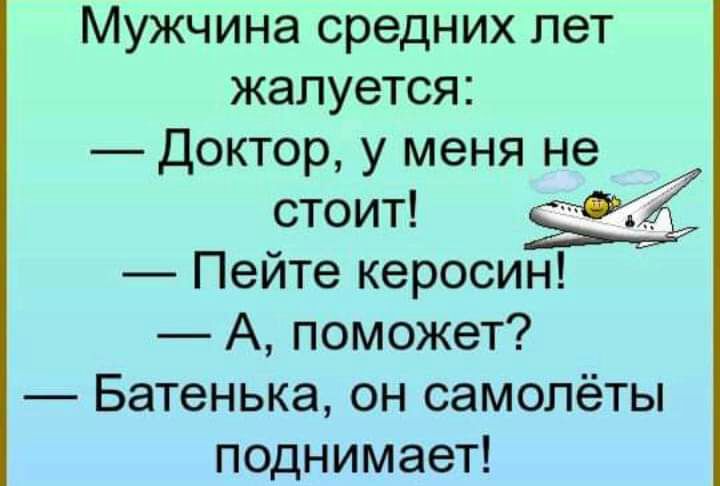 Мужчина средних лет жалуется Доктор у меня не _ стоит Пейте керосин А поможет Батенька он самолёты поднимает