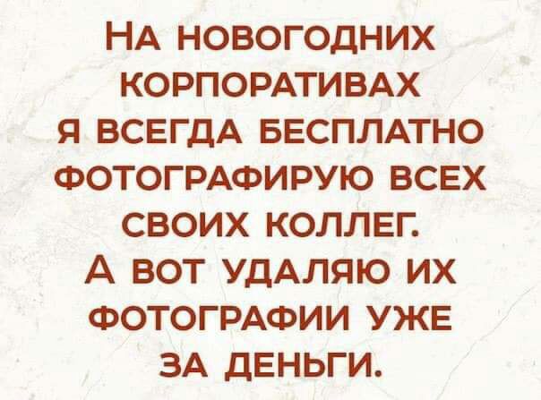 НА НОВОГОДНИХ КОРПОРАТИВАХ Я ВСЕГДА БЕСПЛАТНО ФОТОГРАФИРУЮ ВСЕХ СВОИХ КОЛЛЕГ А ВОТ УДАЛЯЮ ИХ ФОТОГРАФИИ УЖЕ ЗА ДЕНЬГИ