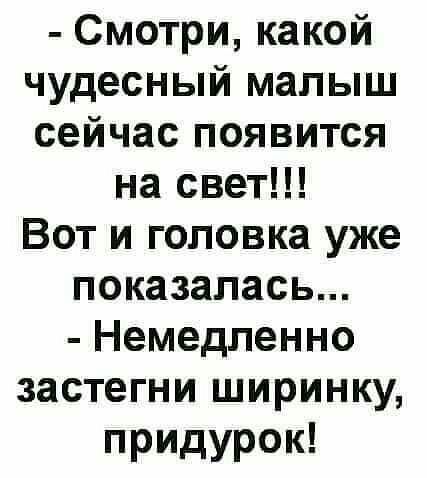 Смотрикакой чудесный малыш сейчаспоявится на светН Вотиголовкауже показалась Немедленно застегницииринкм придуром