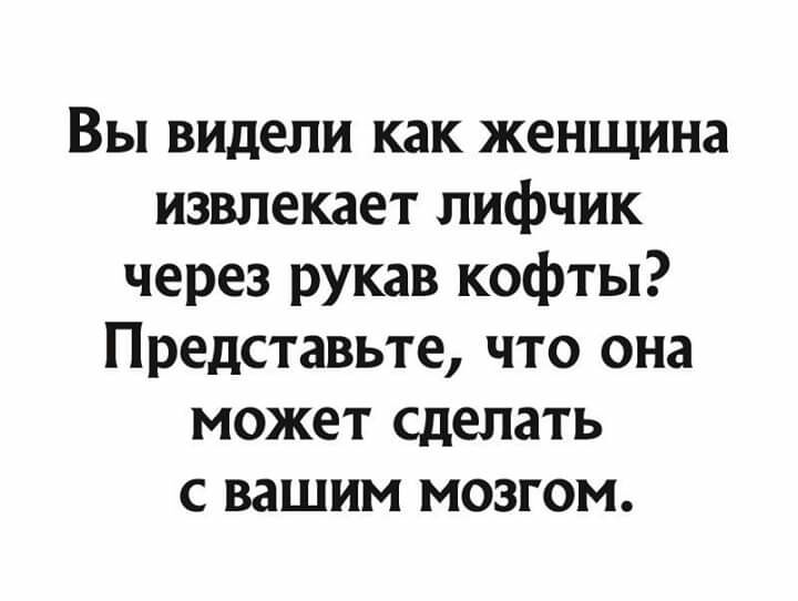 Вы видели как женщина извлекает лифчик через рукав кофты Представьте что она может сделать с вашим мозгом