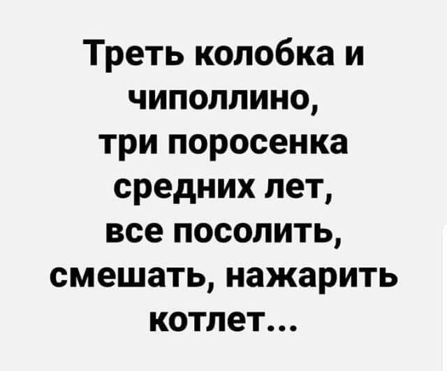 Треть колобка и чипоппино три поросенка средних лет все посолить смешать нажарить котлет