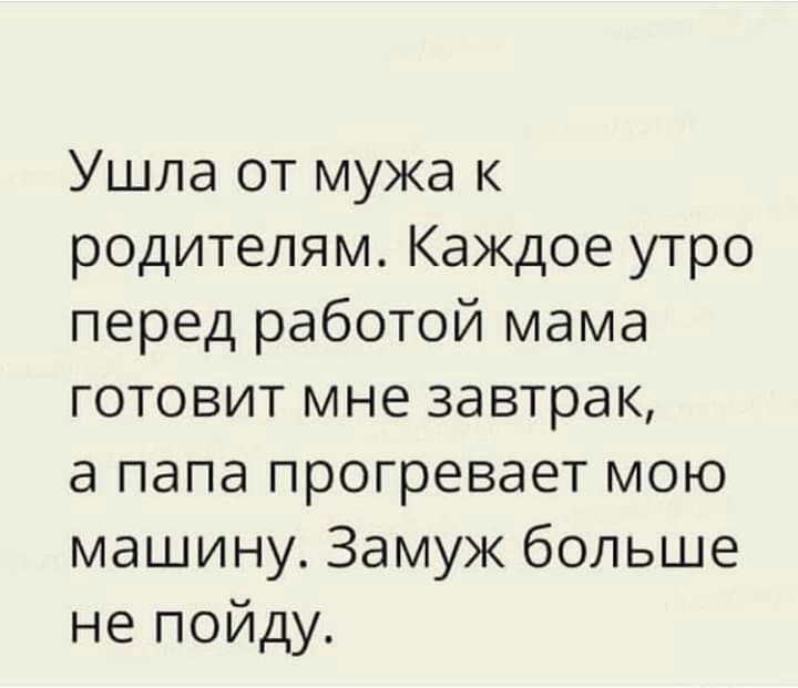 Ушла от мужа к родителям Каждое утро перед работой мама готовит мне завтрак а папа прогревает мою машину Замуж больше не пойду