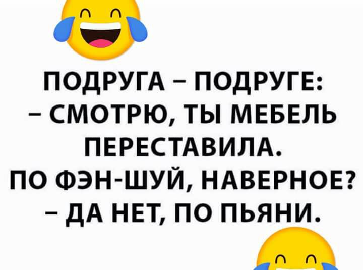 ПОДРУГА ПОДРУГЕ СМОТРЮ ТЫ МЕБЕЛЬ ПЕРЕСТАВИЛА ПО ФЭН ШУЙ НАВЕРНОЕ ДА НЕТ ПО ПЬЯНИ
