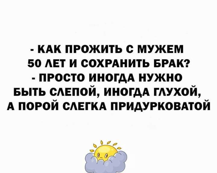 кдк прожить с мужем 50 мат и сохмнить БРАК просто иногдА нужно выть смзпой иногдА мухой А порой САЕГКА придурковдтой