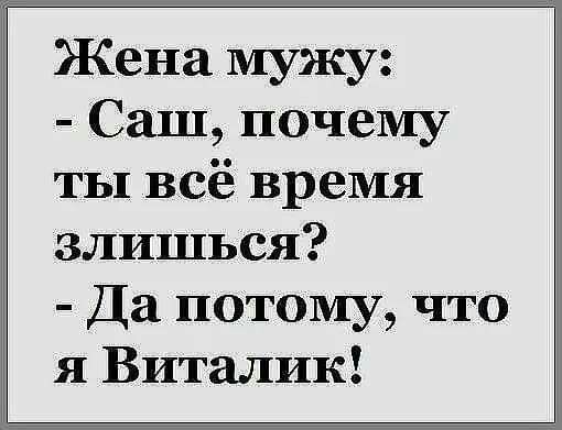 Жена мужу Саш почему ты всё время злишься Да потому что я Виталик
