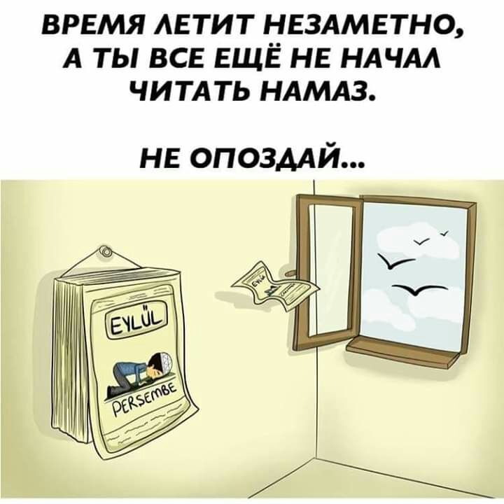 ВРЕМЯ АЕТИТ НЕЗАМЕТНО А ТЫ ВСЕ ЕЩЁ НЕ НАЧАА ЧИТАТЬ НАМАЗ нв опозмй