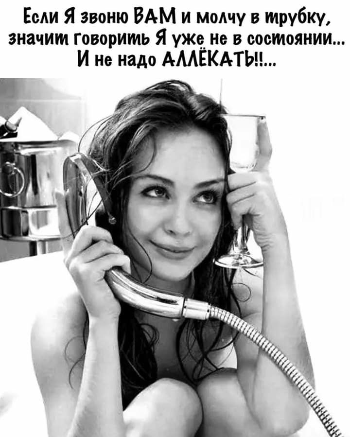 Если Я звоню ВАМ и молчу в трубку значит Говор ить Я уже не в состоянии И Не надо АМЁКАТЬ