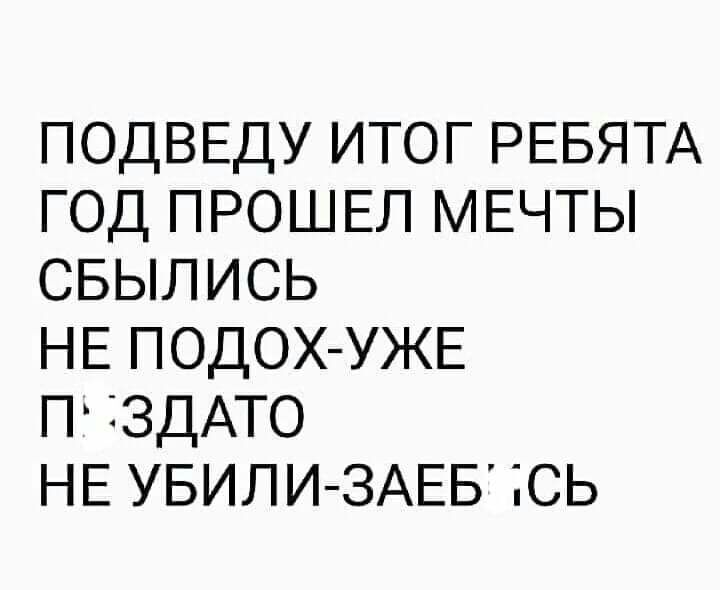 ПОДВЕДУ итог РЕБЯТА год ПРОШЕЛ МЕЧТЫ свылись НЕ ПОДОХ УЖЕ п ЗЗДАТО НЕ УБИЛИ ЗАЕБ сь